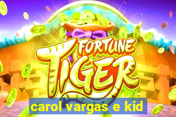 carol vargas e kid